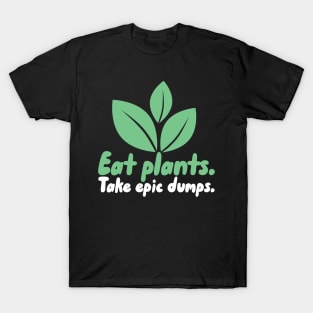 Eat Plants Take Epic Dumps T-Shirt